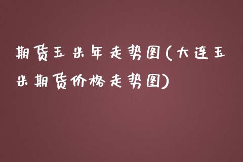 期货玉米年走势图(大连玉米期货价格走势图) (https://www.njaxzs.com/) 原油期货 第1张