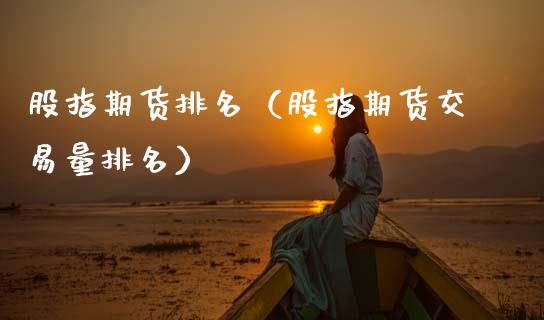 股指期货排名（股指期货交易量排名） (https://www.njaxzs.com/) 内盘期货 第1张