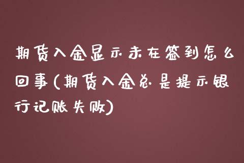 期货入金显示未在签到怎么回事(期货入金总是提示银行记账失败) (https://www.njaxzs.com/) 期货开户 第1张