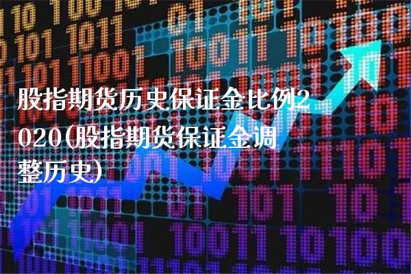 股指期货历史保证金比例2020(股指期货保证金调整历史) (https://www.njaxzs.com/) 期货开户 第1张
