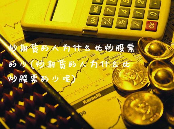 炒期货的人为什么比炒股票的少(炒期货的人为什么比炒股票的少呢) (https://www.njaxzs.com/) 期货直播间 第1张