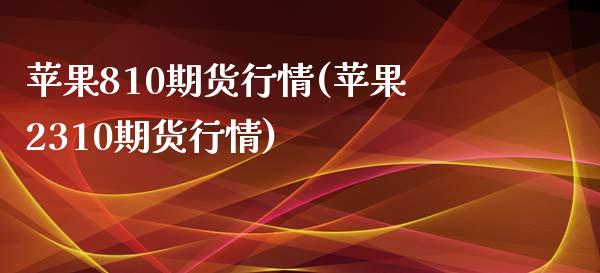 苹果810期货行情(苹果2310期货行情) (https://www.njaxzs.com/) 期货直播间 第1张