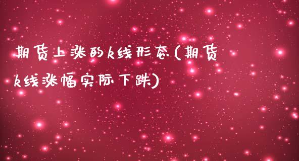 期货上涨的k线形态(期货k线涨幅实际下跌) (https://www.njaxzs.com/) 黄金期货 第1张