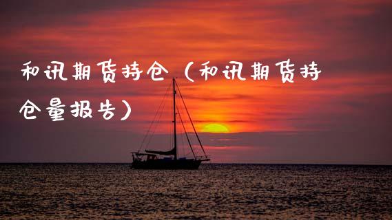 和讯期货持仓（和讯期货持仓量报告） (https://www.njaxzs.com/) 期货行情 第1张