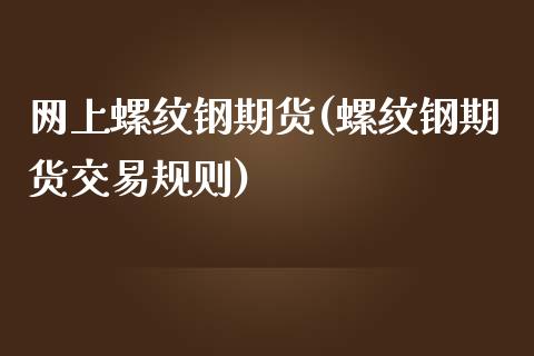 网上螺纹钢期货(螺纹钢期货交易规则) (https://www.njaxzs.com/) 黄金期货 第1张