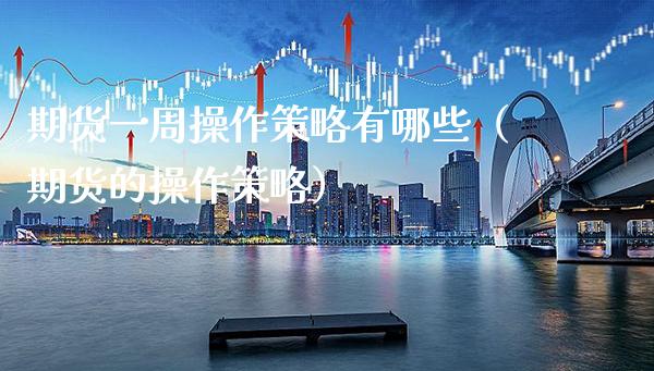 期货一周操作策略有哪些（期货的操作策略） (https://www.njaxzs.com/) 期货直播间 第1张