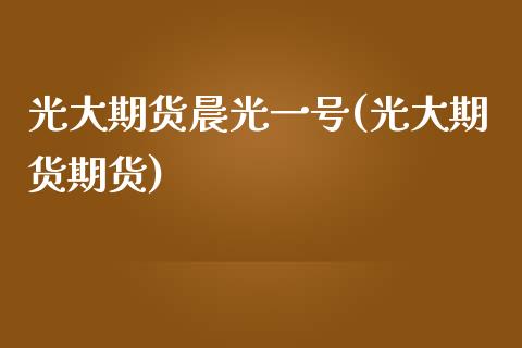 光大期货晨光一号(光大期货期货) (https://www.njaxzs.com/) 原油期货 第1张