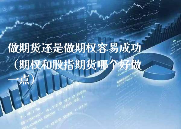 做期货还是做期权容易成功（期权和股指期货哪个好做一点） (https://www.njaxzs.com/) 期货直播间 第1张