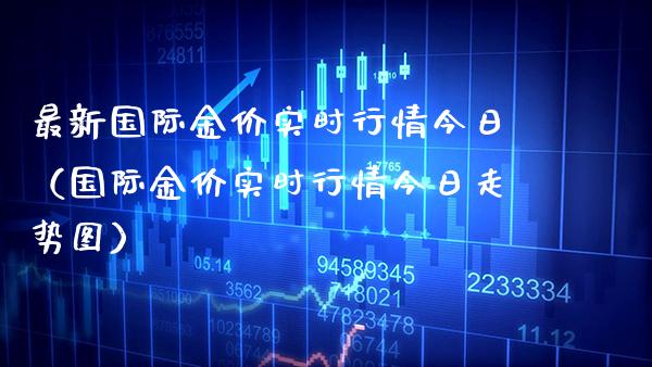 最新国际金价实时行情今日（国际金价实时行情今日走势图） (https://www.njaxzs.com/) 期货行情 第1张