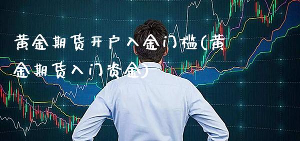 黄金期货开户入金门槛(黄金期货入门资金) (https://www.njaxzs.com/) 期货投资 第1张