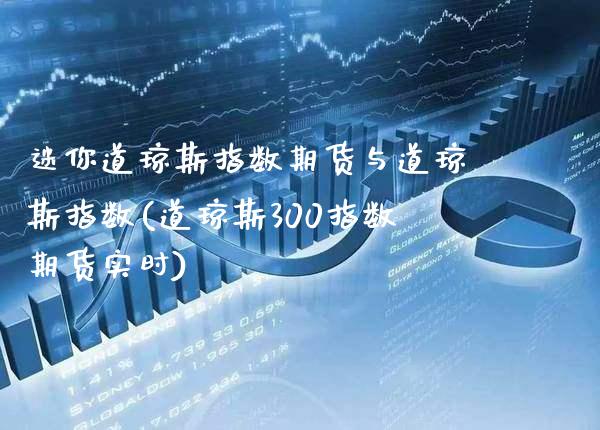 迷你道琼斯指数期货与道琼斯指数(道琼斯300指数期货实时) (https://www.njaxzs.com/) 原油期货 第1张