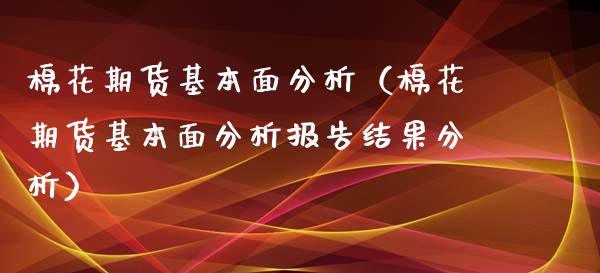 棉花期货基本面分析（棉花期货基本面分析报告结果分析） (https://www.njaxzs.com/) 期货直播间 第1张