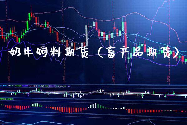 奶牛饲料期货（畜产品期货） (https://www.njaxzs.com/) 期货直播间 第1张