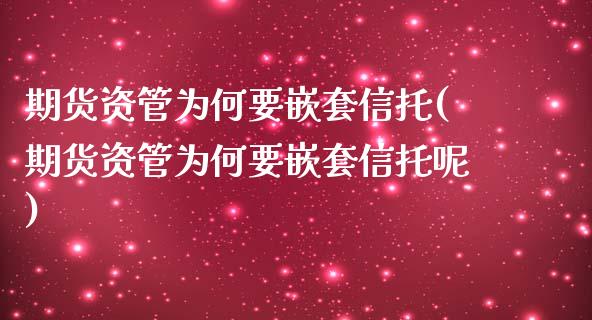 期货资管为何要嵌套信托(期货资管为何要嵌套信托呢) (https://www.njaxzs.com/) 黄金期货 第1张