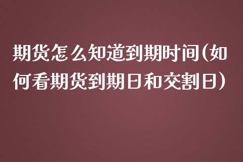 期货怎么知道到期时间(如何看期货到期日和交割日) (https://www.njaxzs.com/) 期货投资 第1张