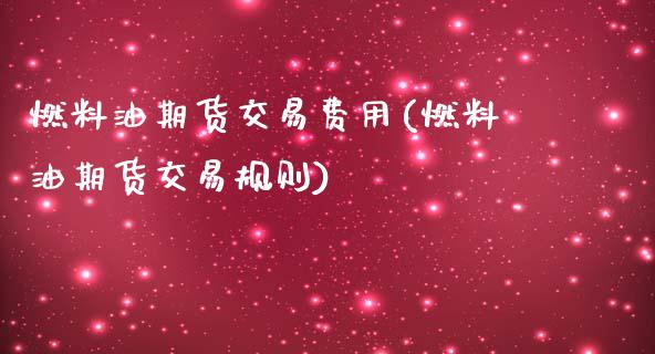 燃料油期货交易费用(燃料油期货交易规则) (https://www.njaxzs.com/) 黄金期货 第1张