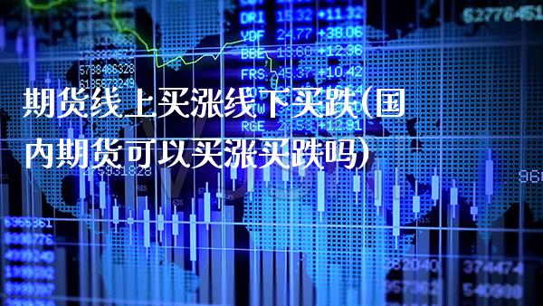 期货线上买涨线下买跌(国内期货可以买涨买跌吗) (https://www.njaxzs.com/) 期货行情 第1张
