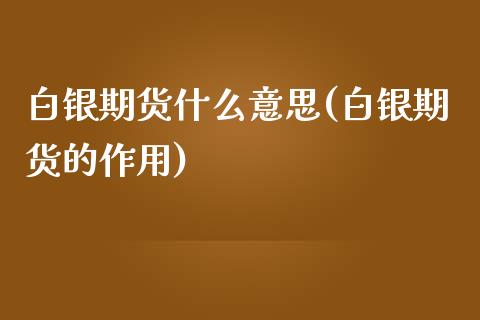 白银期货什么意思(白银期货的作用) (https://www.njaxzs.com/) 期货投资 第1张