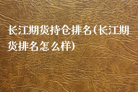 长江期货持仓排名(长江期货排名怎么样) (https://www.njaxzs.com/) 原油期货 第1张