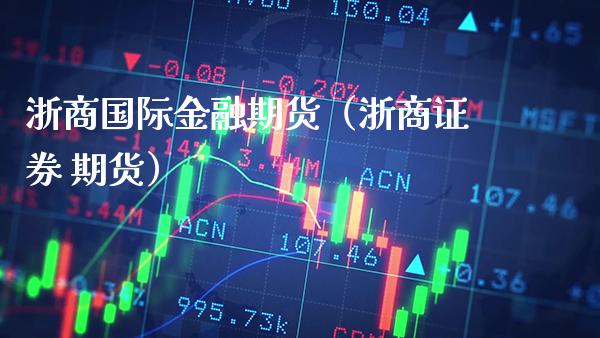 浙商国际金融期货（浙商证券 期货） (https://www.njaxzs.com/) 黄金期货 第1张