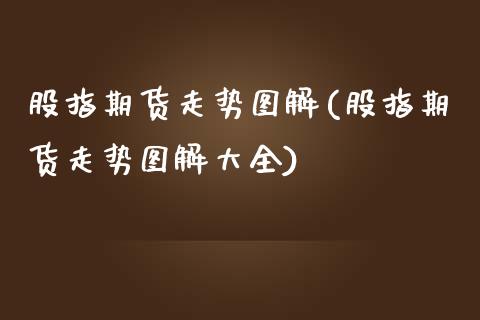 股指期货走势图解(股指期货走势图解大全) (https://www.njaxzs.com/) 期货直播间 第1张