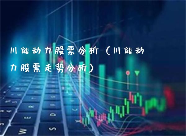川能动力股票分析（川能动力股票走势分析） (https://www.njaxzs.com/) 黄金期货 第1张
