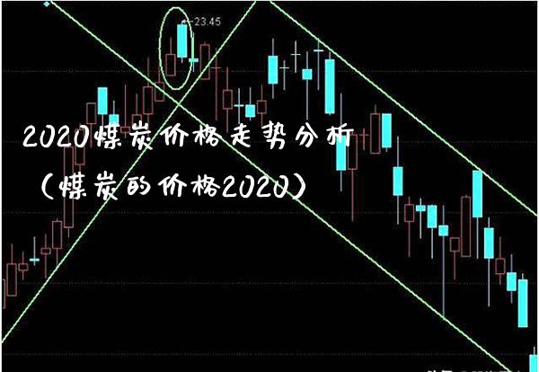 2020煤炭走势分析（煤炭的2020） (https://www.njaxzs.com/) 期货直播间 第1张