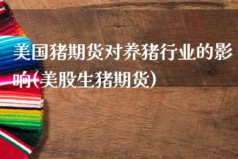 美国猪期货对养猪行业的影响(美股生猪期货) (https://www.njaxzs.com/) 黄金期货 第1张