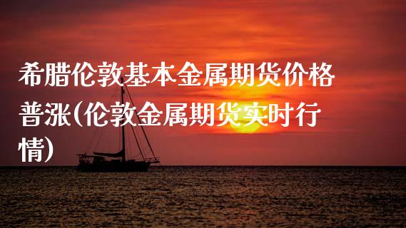希腊伦敦基本金属期货价格普涨(伦敦金属期货实时行情) (https://www.njaxzs.com/) 期货行情 第1张