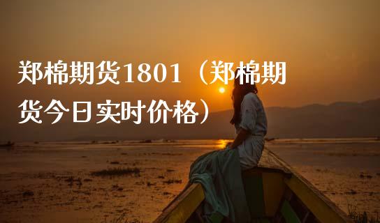 郑棉期货1801（郑棉期货今日实时） (https://www.njaxzs.com/) 内盘期货 第1张