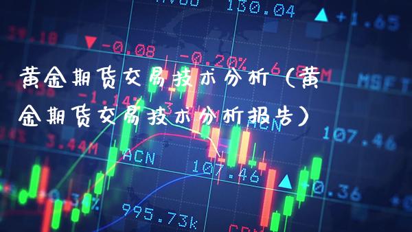 黄金期货交易技术分析（黄金期货交易技术分析报告） (https://www.njaxzs.com/) 期货直播间 第1张