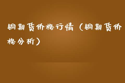 铜期货行情（铜期货分析） (https://www.njaxzs.com/) 期货直播间 第1张