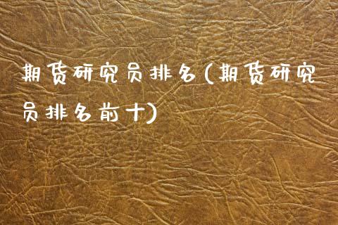 期货研究员排名(期货研究员排名前十) (https://www.njaxzs.com/) 期货直播间 第1张