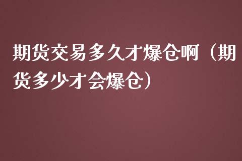 期货交易多久才爆仓啊（期货多少才会爆仓） (https://www.njaxzs.com/) 期货直播间 第1张
