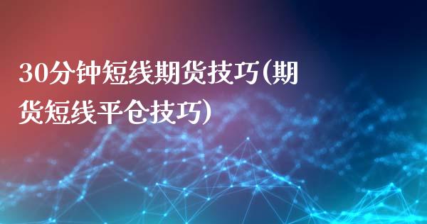 30分钟短线期货技巧(期货短线平仓技巧) (https://www.njaxzs.com/) 期货直播间 第1张
