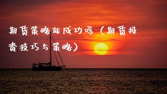 期货策略能成功吗（期货投资技巧与策略） (https://www.njaxzs.com/) 期货直播间 第1张