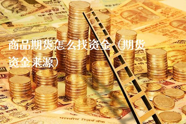 商品期货怎么找资金（期货资金来源） (https://www.njaxzs.com/) 期货直播间 第1张