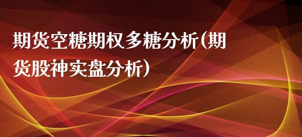 期货空糖期权多糖分析(期货股神实盘分析) (https://www.njaxzs.com/) 黄金期货 第1张