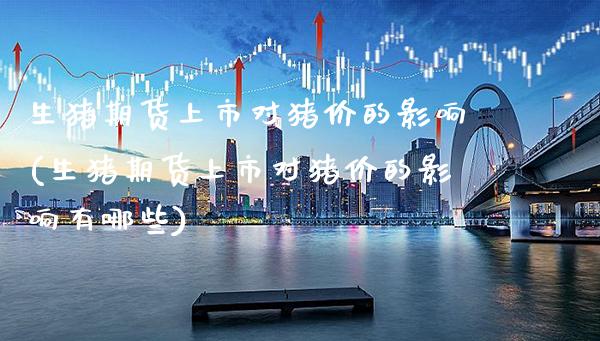 生猪期货上市对猪价的影响(生猪期货上市对猪价的影响有哪些) (https://www.njaxzs.com/) 期货行情 第1张