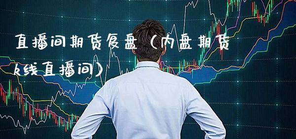 直播间期货复盘(内盘期货k线直播间) 黄金期货 第1张-爱新财经 直播间期货复盘(内盘期货k线直播间) (https://www.njaxzs.com/) 黄金期货 第1张