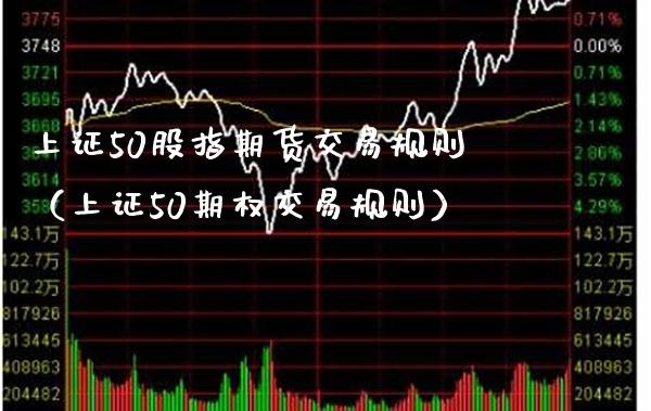 上证50股指期货交易规则（上证50期权交易规则） (https://www.njaxzs.com/) 期货直播间 第1张