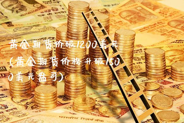 黄金期货价破1200美元(黄金期货价格升破1500美元盎司) (https://www.njaxzs.com/) 内盘期货 第1张
