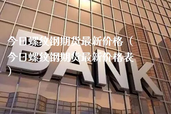 今日螺纹钢期货最新（今日螺纹钢期货最新表） (https://www.njaxzs.com/) 内盘期货 第1张