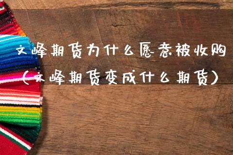 文峰期货为什么愿意被收购（文峰期货变成什么期货） (https://www.njaxzs.com/) 期货直播间 第1张